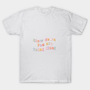 Slow down you are doing fine colourful T-Shirt